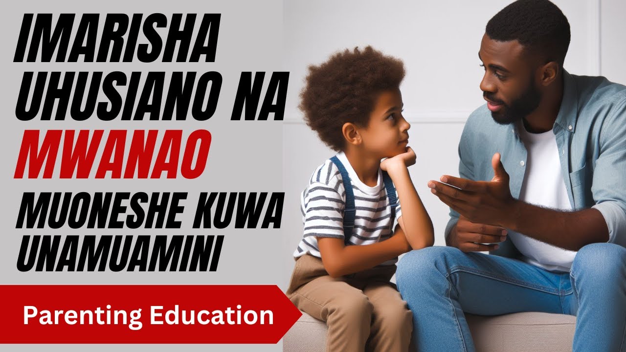 Imarisha Uhusiano na Mwanao | Muoneshe Kuwa Unamuamini