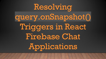 Resolving query.onSnapshot() Triggers in React Firebase Chat Applications