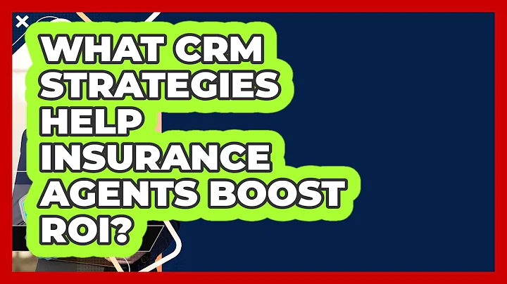 What CRM Strategies Help Insurance Agents Boost ROI? - Insurance Agent Success Guide