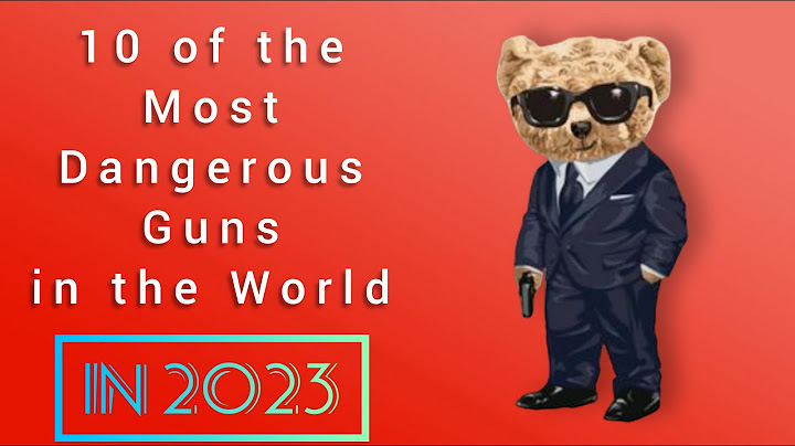 Top 10 most dangerous guns in the world 2023 năm 2024