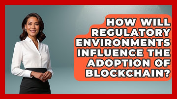 How Will Regulatory Environments Influence the Adoption of Blockchain? - Talking Tech Trends