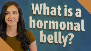 What is a hormonal belly?