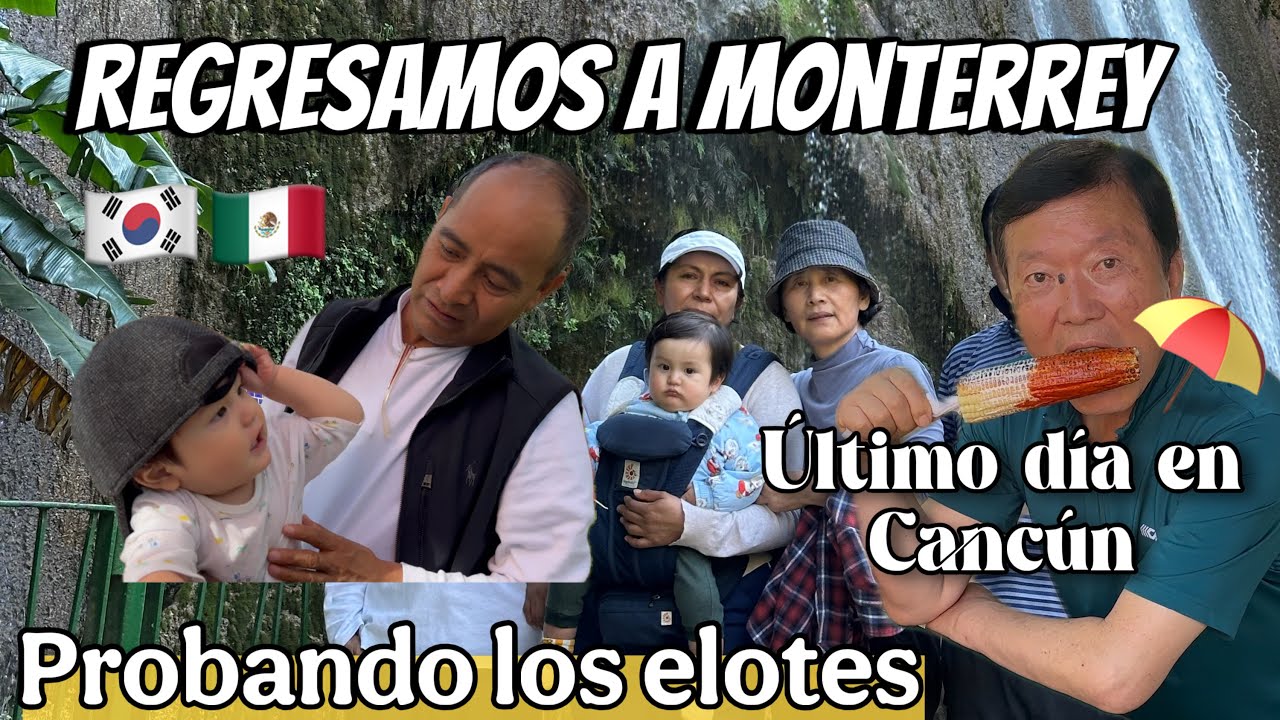 🇲🇽🇰🇷Explorando Monterrey, mis suegros prueban los elotes por primera vez 🌽 Último día en Cancún 🏖️