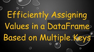 Efficiently Assigning Values in a DataFrame Based on Multiple Keys