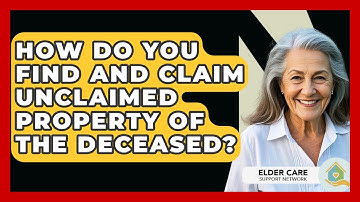 How Do You Find And Claim Unclaimed Property Of The Deceased? - Elder Care Support Network