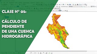 Curso Arc Hydro Tools  Clase N°05: Cálculo de Pendiente de una Cuenca Hidrográfica