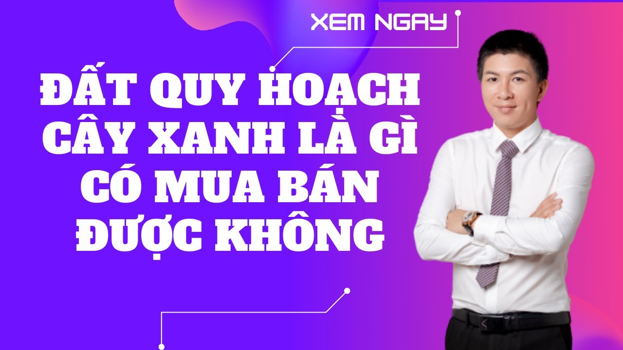 Đất quy hoạch cây xanh là gì có mua bán được không I Hà Văn Linh