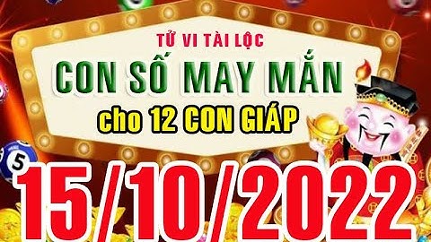 CON SỐ MAY MẮN HÀNG NGÀY (15-10-2022) CỦA 12 CON GIÁP: Số Tài lộc, Giàu có & Thịnh Vượng
