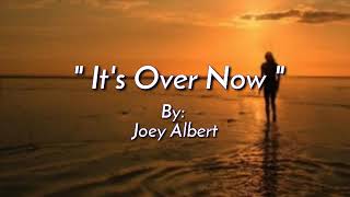 IT'S OVER NOW/lyrics By:Joey Albert