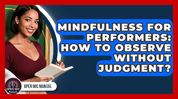 Mindfulness For Performers: How To Observe Without Judgment? - Open Mic Manual