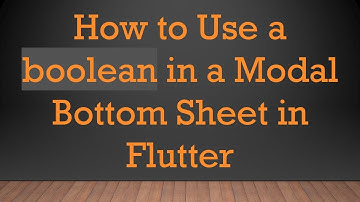 How to Use a boolean in a Modal Bottom Sheet in Flutter