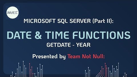 MS SQL Server Lessons: SQL Date & Time Functions (Part 2) | Team Not Null