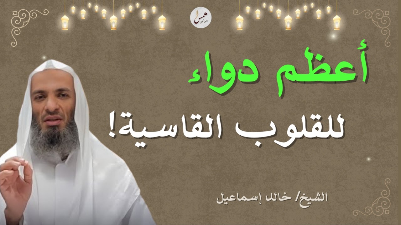 أعظم دواء للقلوب القاسية!! إن أردت قلبًا حيًا… فهذا هو الدواء | للشيخ خالد إسماعيل