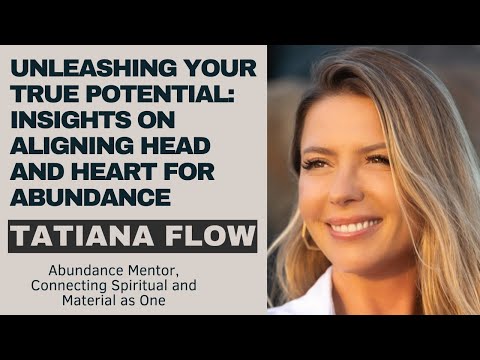 Unleashing Your True Potential: Tatiana Flow's Insights on Aligning Head and Heart for Abundance