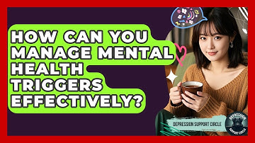 How Can You Manage Mental Health Triggers Effectively? - Depression Support Circle