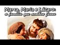 Marta, Maria e Lázaro: a família que acolheu Jesus