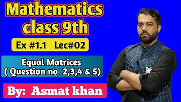 Exercise 1.1 - Q no 2, 3, 4, and 5 | class 9th maths | Equal matrices - By asmat khan