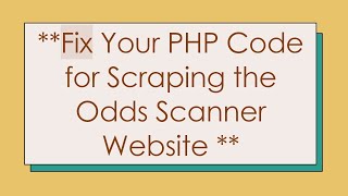 **Fix Your PHP Code for Scraping the Odds Scanner Website **