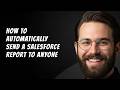 How to Automatically Send a Salesforce Report to Anyone Step by Step Beginner Tutorial