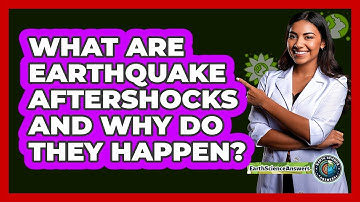 What Are Earthquake Aftershocks And Why Do They Happen? - Earth Science Answers