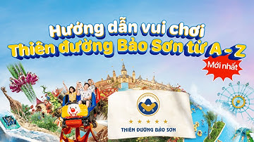 [MỚI] HƯỚNG DẪN VUI CHƠI TẠI THIÊN ĐƯỜNG BẢO SƠN 2024