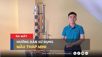 Hướng Dẫn Vận Hành Tháp Chưng Cất Rượu Mini Cho Cơ Quan & Gia Đình Model T100 l Thiết Bị Thái An