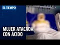 72 días hospitalizada tras ataque con ácido propinado presuntamente por su exmarido.