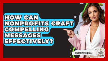 How Can Nonprofits Craft Compelling Messages Effectively? - The Nonprofit Digest