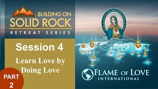 Practices of the Flame of Love - Learning Love By Doing Love - APAC Building on Solid Rock - Part 2