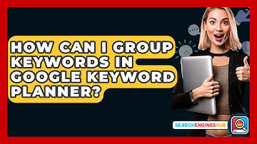 How Can I Group Keywords In Google Keyword Planner? - SearchEnginesHub.com