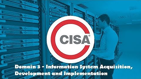 CISA Domain 3 - Information System Acquisition, Development and Implementation