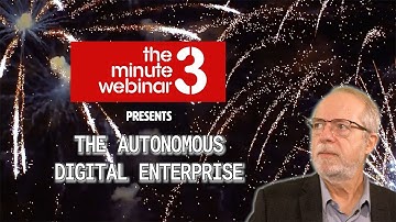 The 3 Minute Webinar - The Autonomous Digital Enterprise