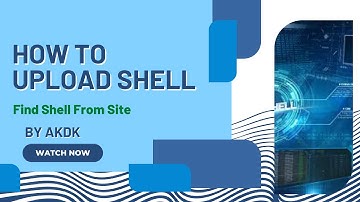 How To Upload Shell Find Shell By AkDk
