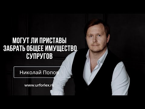 Могут ли приставы обратить взыскание на общее имущество супругов?