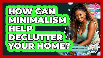How Can Minimalism Help Declutter Your Home? - Homekeeping Handbook