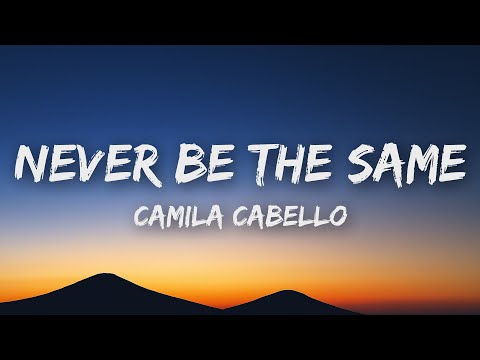 Camila Cabello - Never Be the Same (Lyrics)