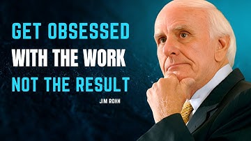 Get Obsessed with the Work. NOT the Results  || Best Motivational Speech By Jim Rohn