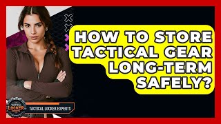 How To Store Tactical Gear Long-term Safely - Tactical Locker Experts
