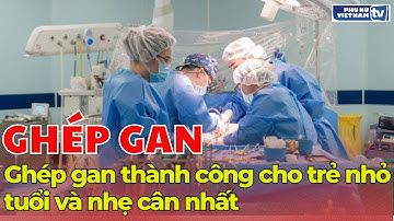 Ghép gan thành công cho trẻ nhỏ tuổi và nhẹ cân nhất từ trước đến nay ở Việt Nam