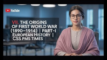 VII. THE ORIGINS OF FIRST WORLD WAR (1890-1914)  | PART –I  | EUROPEAN HISTORY | CSS PMS TIMES