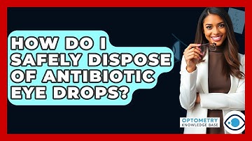How Do I Safely Dispose Of Antibiotic Eye Drops? - Optometry Knowledge Base