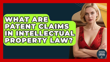 What Are Patent Claims In Intellectual Property Law? - Avoiding Common Legal Mistakes