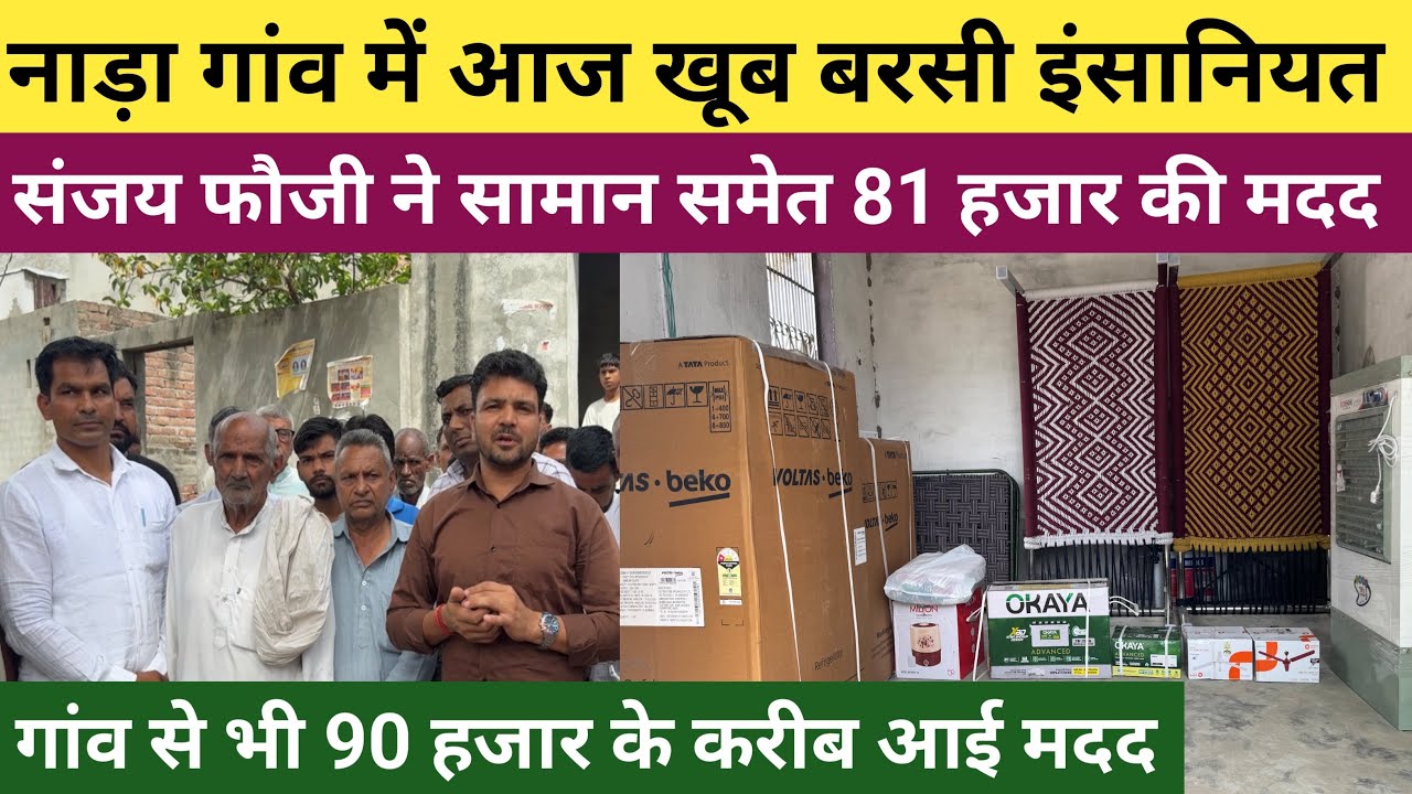 नाड़ा गाँव में आज खूब बरसी थी इंसानियत - संजय फौजी ने सामान समेत 81000 रुपये की मदद करी 