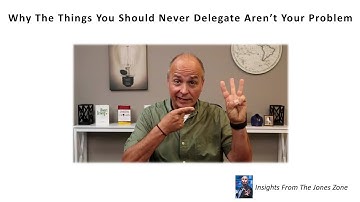 Why The Things You Should Never Delegate Are Not Your Problem