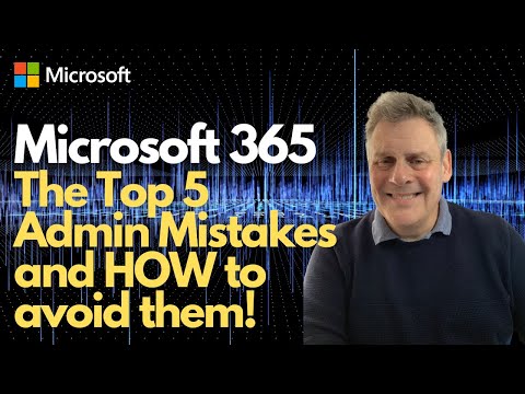 Microsoft 365: The Top 5 Admin Mistakes and HOW to avoid them!