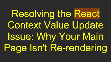 Resolving the React Context Value Update Issue: Why Your Main Page Isn