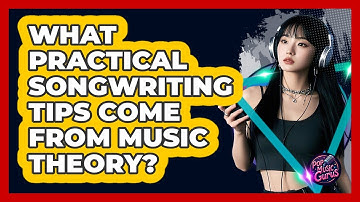 What Practical Songwriting Tips Come From Music Theory? - Pop Music Gurus