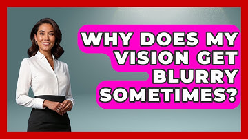 Why Does My Vision Get Blurry Sometimes? - Optometry Knowledge Base