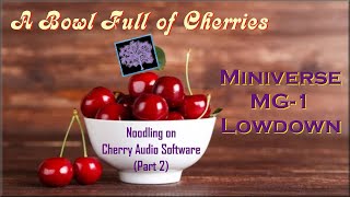 A Bowl of Cherries: Noodling with Cherry Audio Software (Part 2). Miniverse, MG-1 and Lowdown