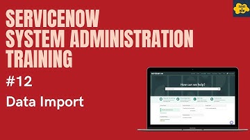 #12 #ServiceNow System Administration Training | Data Import